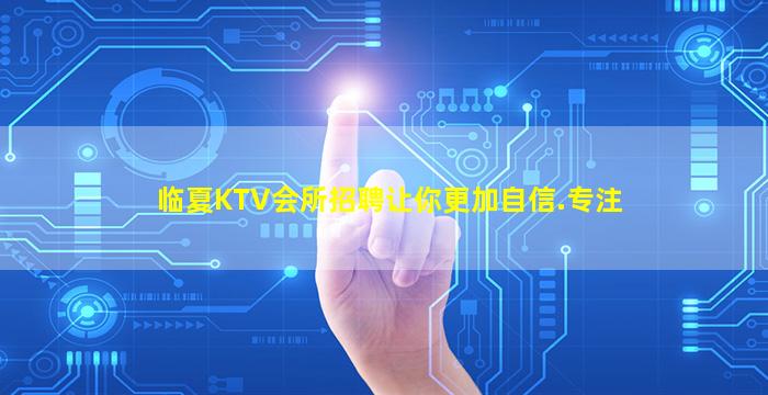 临夏KTV会所招聘让你更加自信.专注